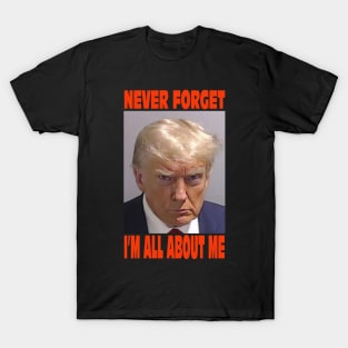 Trump Never Forget I'm All About Me T-Shirt